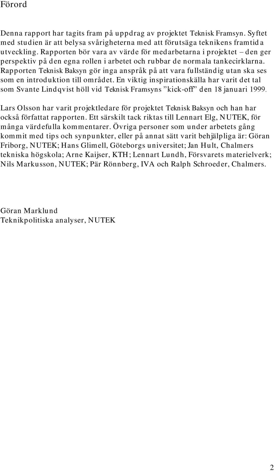 Rapporten Teknisk Baksyn gör inga anspråk på att vara fullständig utan ska ses som en introduktion till området.