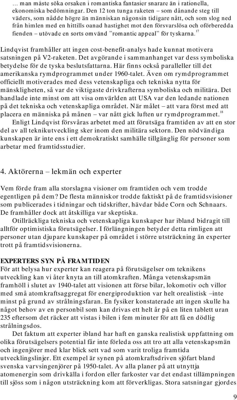 oförberedda fienden utövade en sorts omvänd romantic appeal för tyskarna. 17 Lindqvist framhåller att ingen cost-benefit-analys hade kunnat motivera satsningen på V2-raketen.