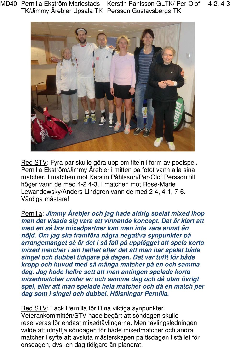 I matchen mot Rose-Marie Lewandowsky/Anders Lindgren vann de med 2-4, 4-1, 7-6. Värdiga mästare!