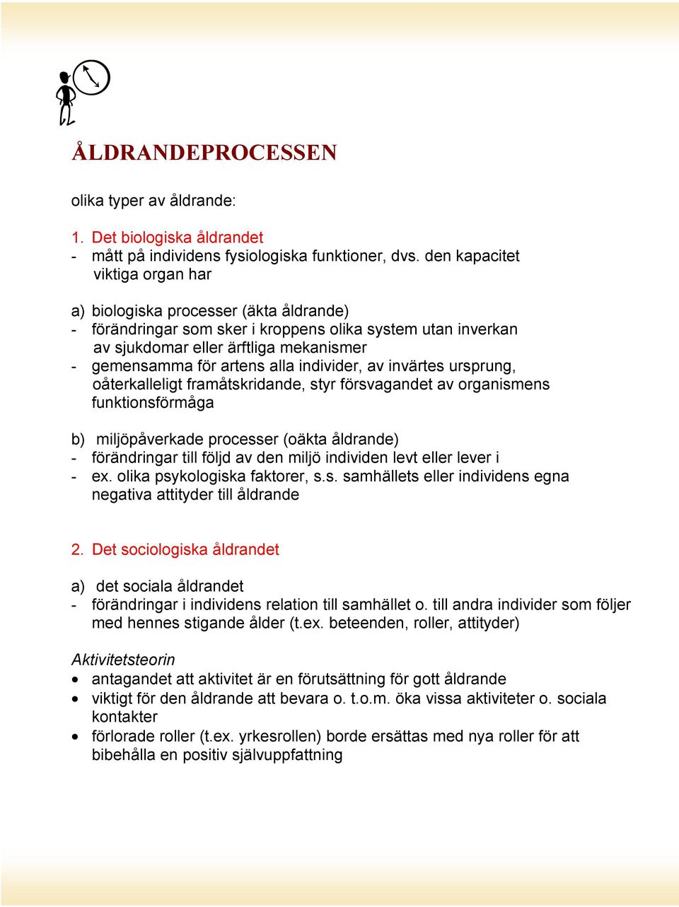 alla individer, av invärtes ursprung, oåterkalleligt framåtskridande, styr försvagandet av organismens funktionsförmåga b) miljöpåverkade processer (oäkta åldrande) - förändringar till följd av den