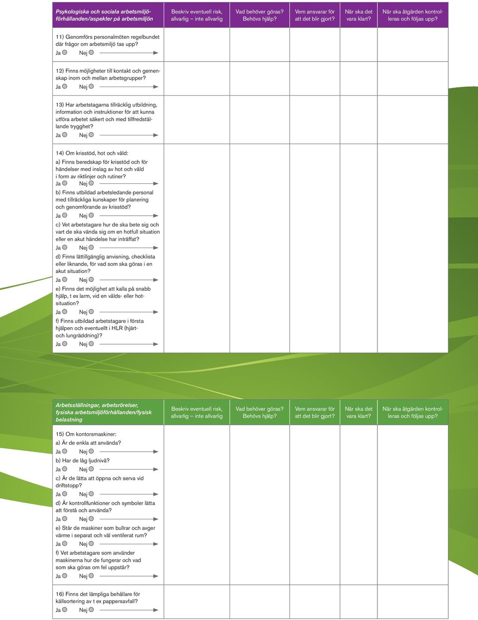 13) Har arbetstagarna tillräcklig utbildning, information och instruktioner för att kunna utföra arbetet säkert och med tillfredställande trygghet?