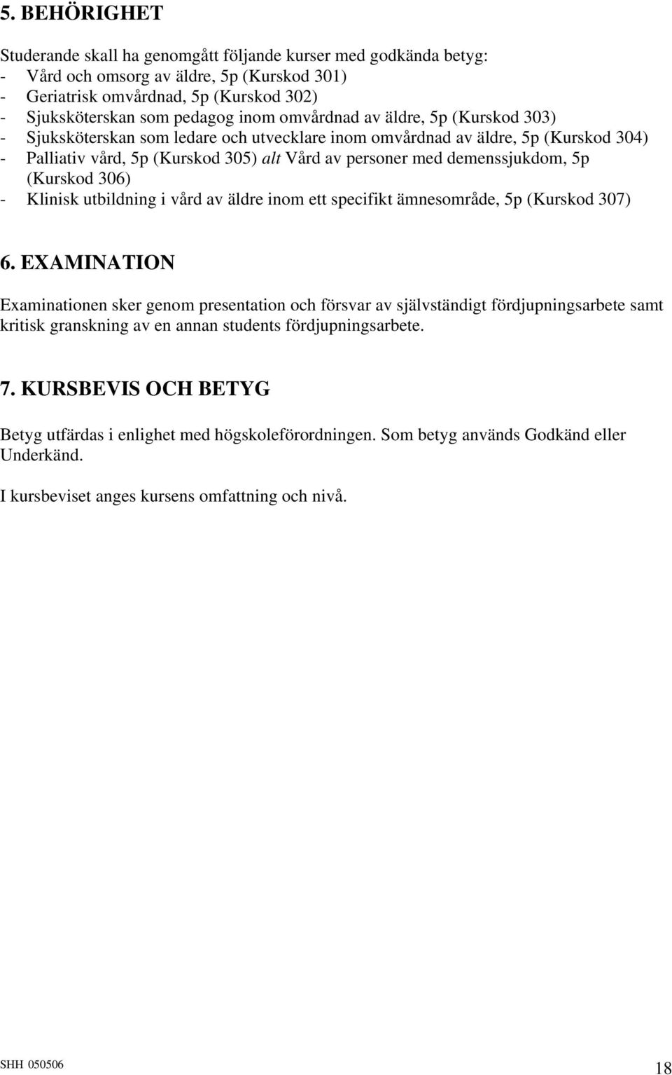 (Kurskod 306) - Klinisk utbildning i vård av äldre inom ett specifikt ämnesområde, 5p (Kurskod 307) 6.