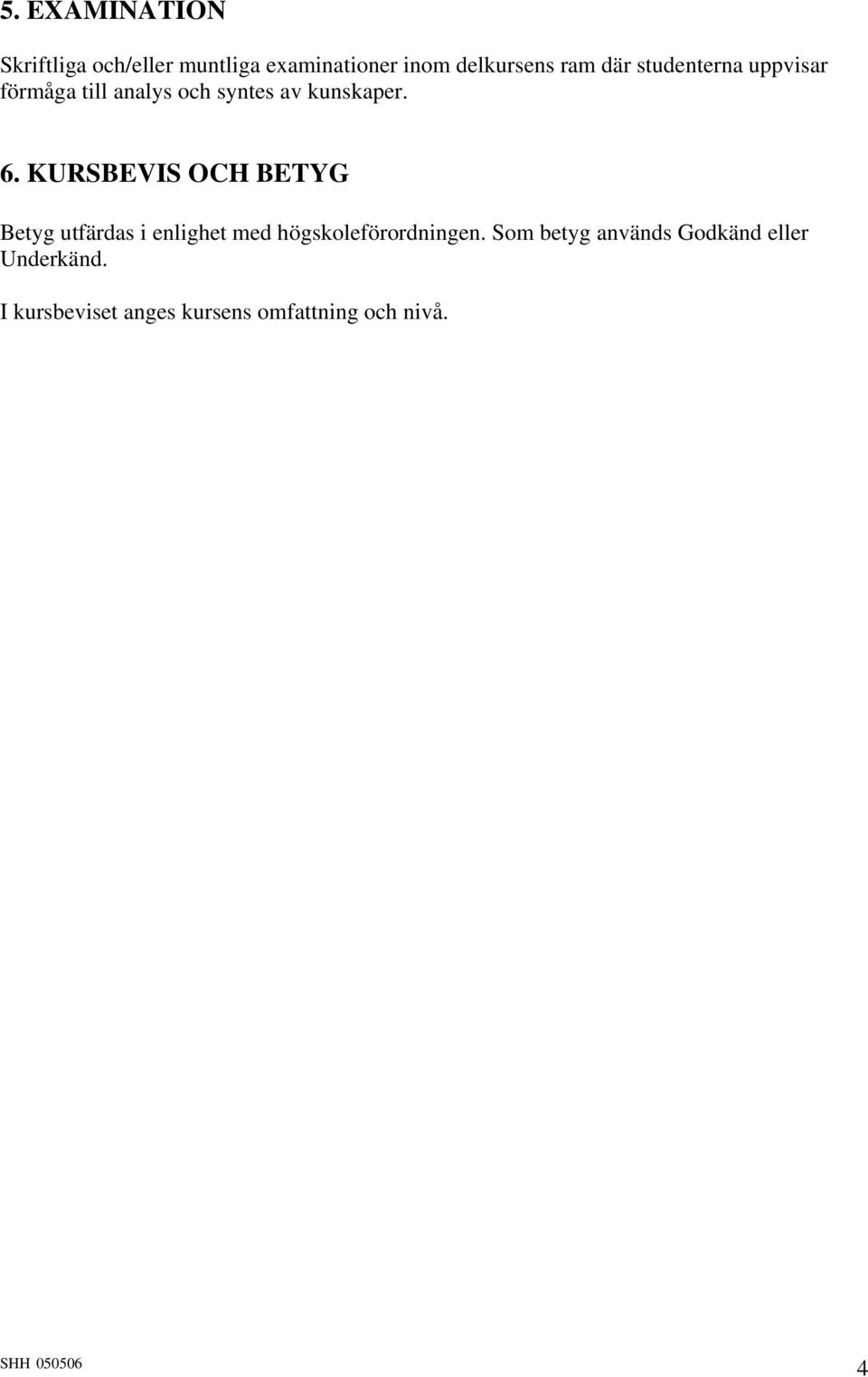 KURSBEVIS OCH BETYG Betyg utfärdas i enlighet med högskoleförordningen.