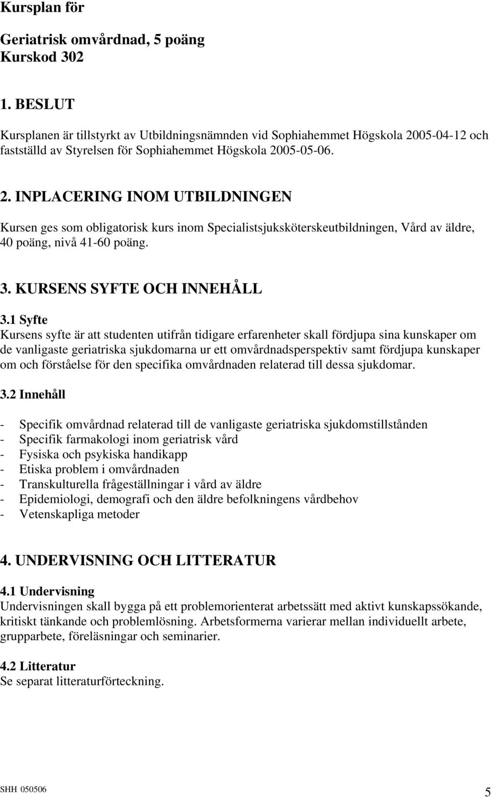 05-04-12 och fastställd av Styrelsen för Sophiahemmet Högskola 20