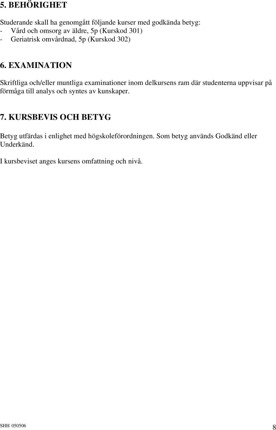 EXAMINATION Skriftliga och/eller muntliga examinationer inom delkursens ram där studenterna uppvisar på förmåga till