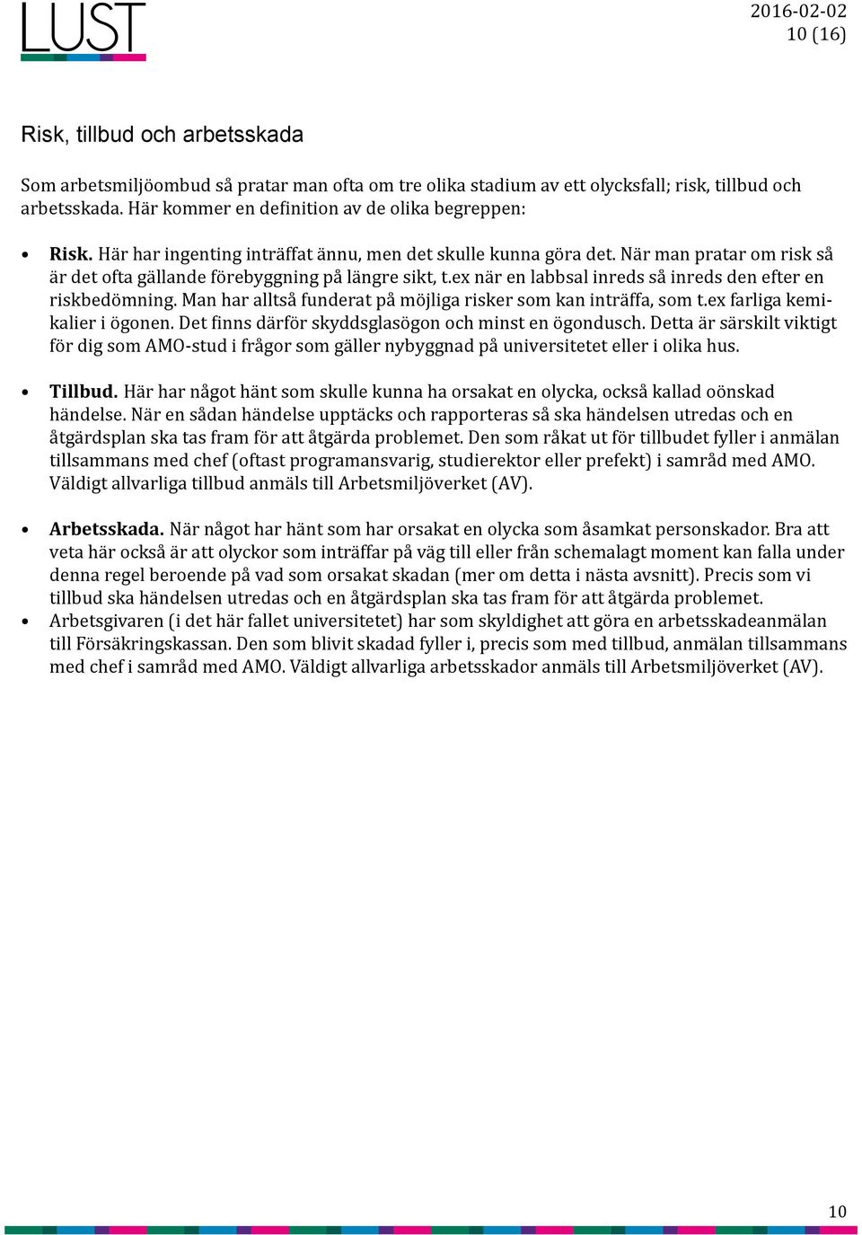 ex när en labbsal inreds så inreds den efter en riskbedömning. Man har alltså funderat på möjliga risker som kan inträffa, som t.ex farliga kemikalier i ögonen.