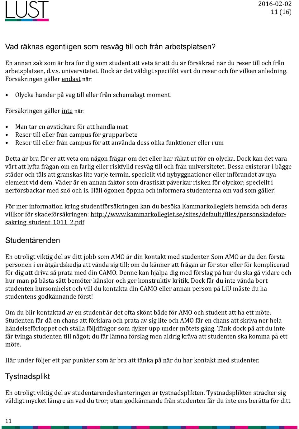Försäkringen gäller inte när: Man tar en avstickare för att handla mat Resor till eller från campus för grupparbete Resor till eller från campus för att använda dess olika funktioner eller rum Detta
