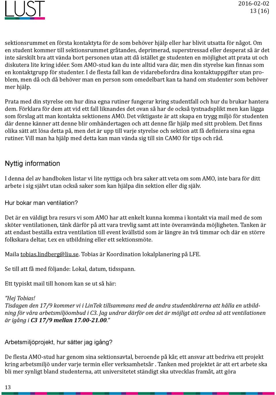 prata ut och diskutera lite kring idéer. Som AMO-stud kan du inte alltid vara där, men din styrelse kan finnas som en kontaktgrupp för studenter.