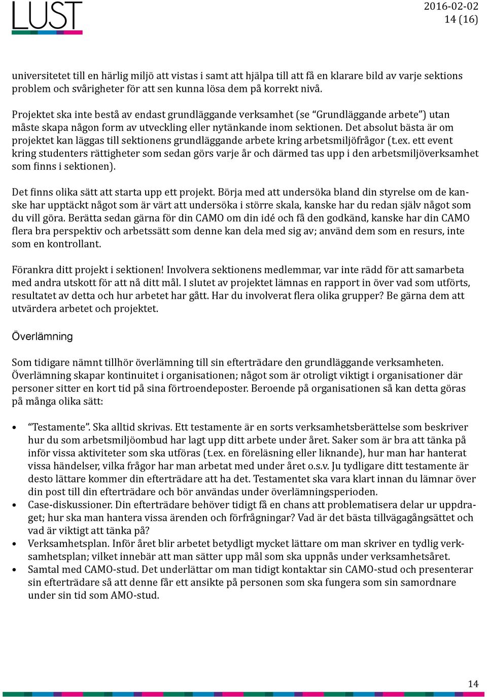 Det absolut bästa är om projektet kan läggas till sektionens grundläggande arbete kring arbetsmiljöfrågor (t.ex.
