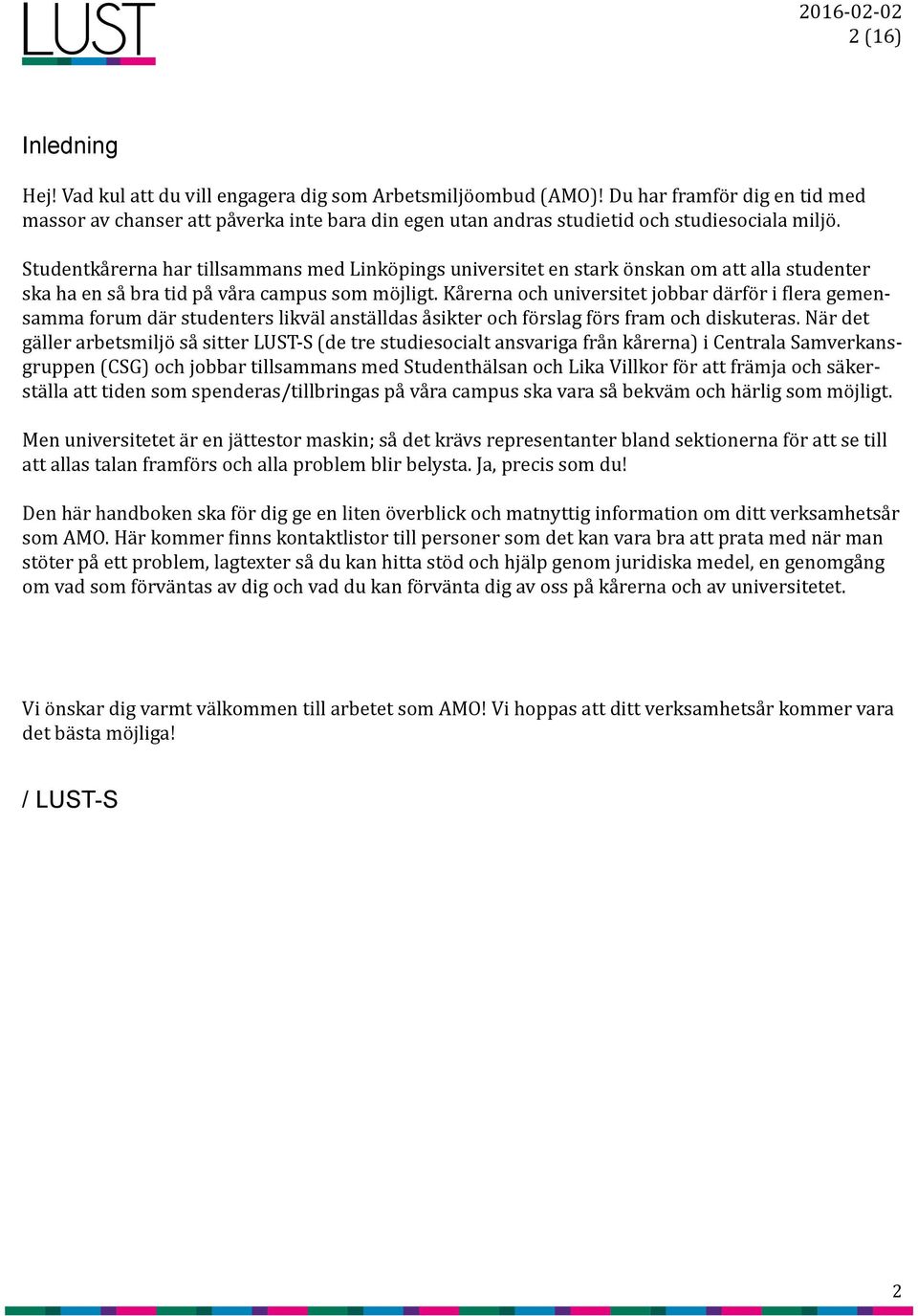 Studentkårerna har tillsammans med Linköpings universitet en stark önskan om att alla studenter ska ha en så bra tid på våra campus som möjligt.