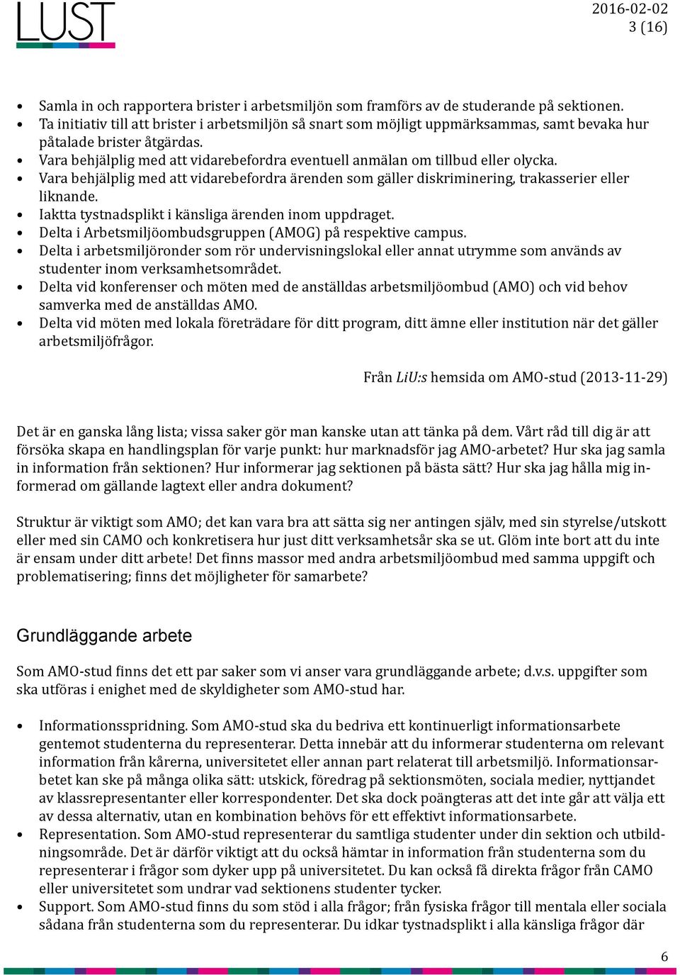 Vara behjälplig med att vidarebefordra eventuell anmälan om tillbud eller olycka. Vara behjälplig med att vidarebefordra ärenden som gäller diskriminering, trakasserier eller liknande.