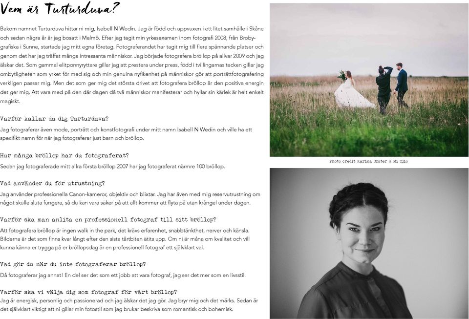 Fotograferandet har tagit mig till flera spännande platser och genom det har jag träffat många intressanta människor. Jag började fotografera bröllop på allvar 2009 och jag älskar det.