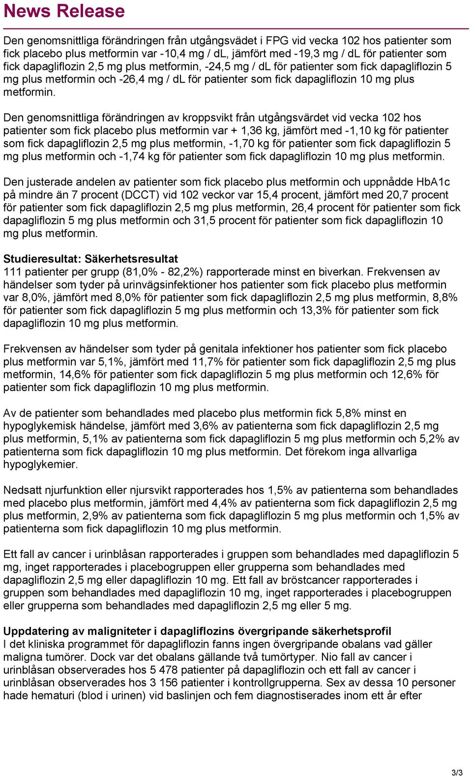 Den genomsnittliga förändringen av kroppsvikt från utgångsvärdet vid vecka 102 hos patienter som fick placebo plus metformin var + 1,36 kg, jämfört med -1,10 kg för patienter som fick dapagliflozin