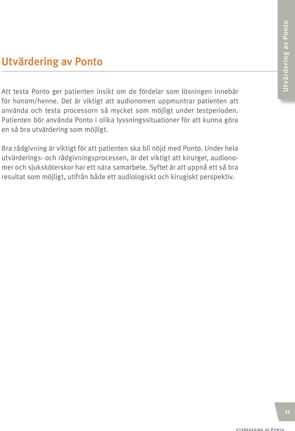 Patienten bör använda Ponto i olika lyssningssituationer för att kunna göra en så bra utvärdering som möjligt.