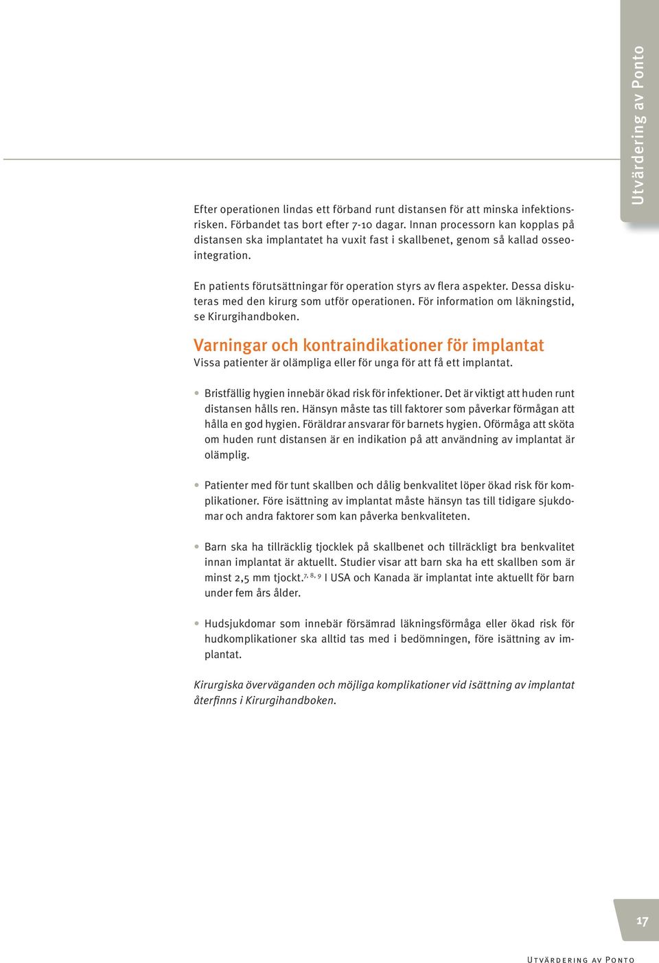 Utvärdering av Ponto En patients förutsättningar för operation styrs av flera aspekter. Dessa diskuteras med den kirurg som utför operationen. För information om läkningstid, se Kirurgihandboken.