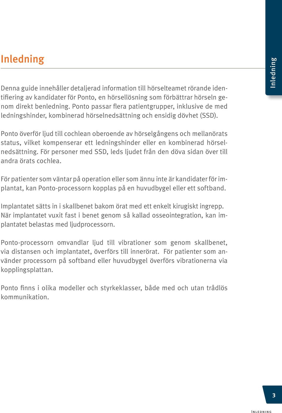 Inledning Ponto överför ljud till cochlean oberoende av hörselgångens och mellanörats status, vilket kompenserar ett ledningshinder eller en kombinerad hörselnedsättning.