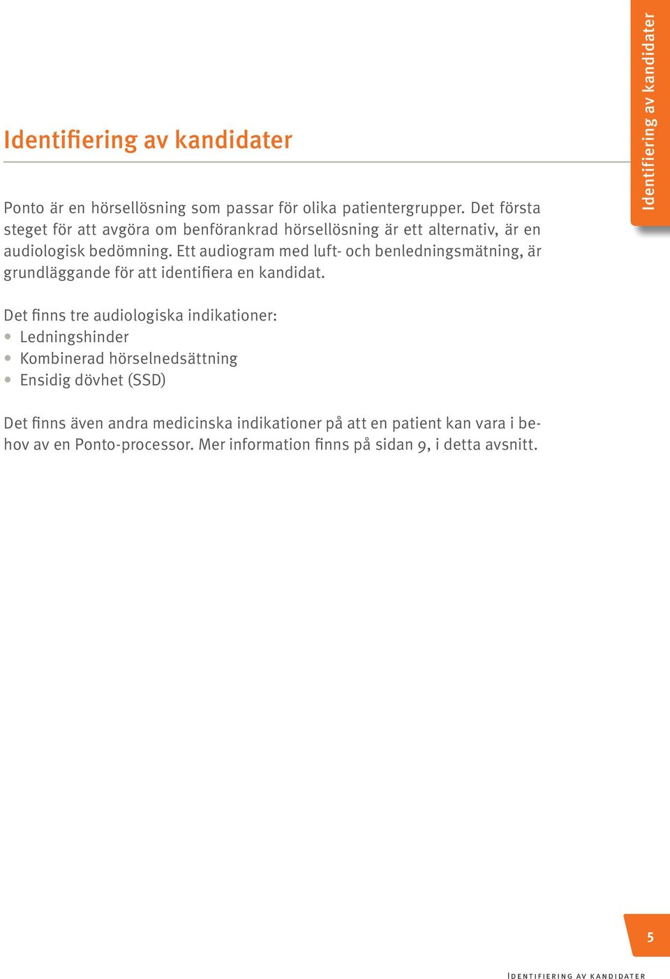 Ett audiogram med luft- och benledningsmätning, är grundläggande för att identifiera en kandidat.