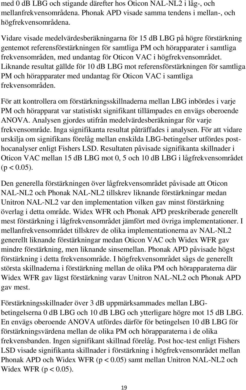 högfrekvensområdet. Liknande resultat gällde för 10 db LBG mot referensförstärkningen för samtliga PM och hörapparater med undantag för Oticon VAC i samtliga frekvensområden.