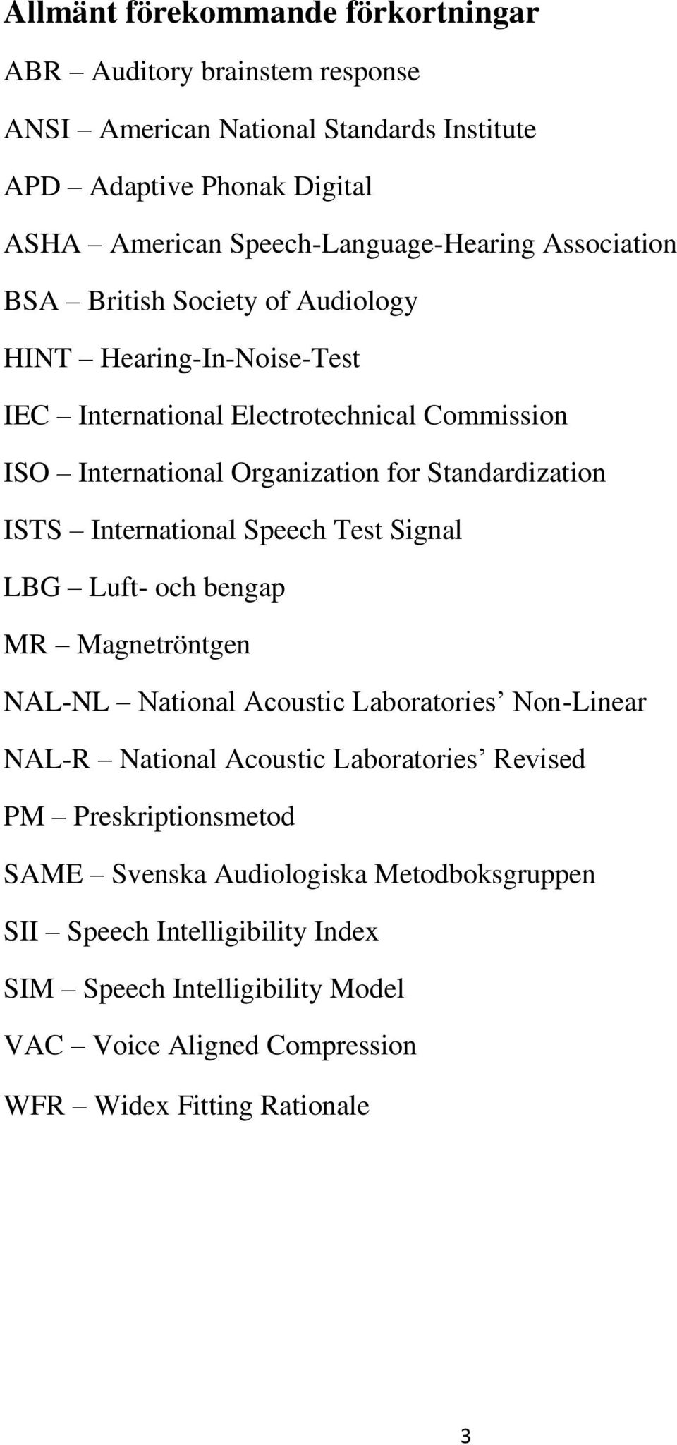 International Speech Test Signal LBG Luft- och bengap MR Magnetröntgen NAL-NL National Acoustic Laboratories Non-Linear NAL-R National Acoustic Laboratories Revised PM