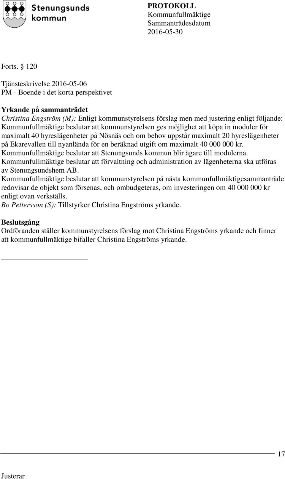 kommunstyrelsen ges möjlighet att köpa in moduler för maximalt 40 hyreslägenheter på Nösnäs och om behov uppstår maximalt 20 hyreslägenheter på Ekarevallen till nyanlända för en beräknad utgift om