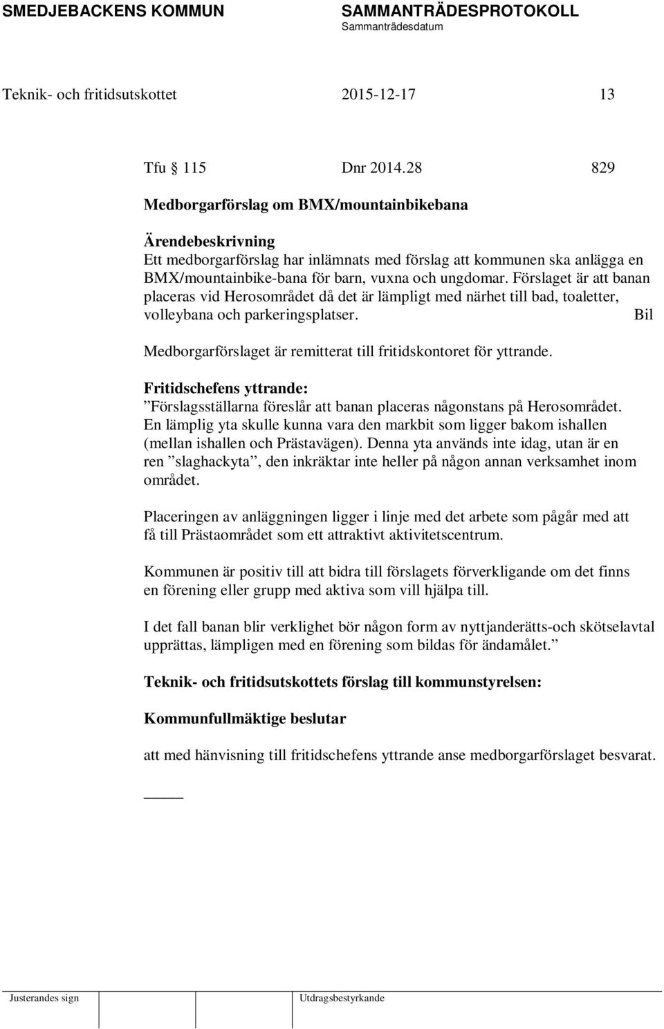 Förslaget är att banan placeras vid Herosområdet då det är lämpligt med närhet till bad, toaletter, volleybana och parkeringsplatser.