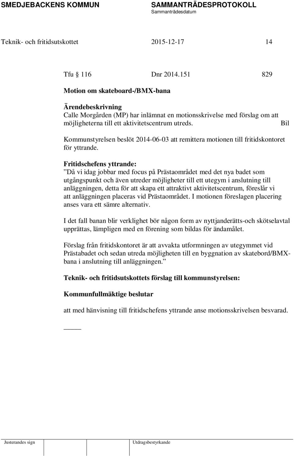 Bil Kommunstyrelsen beslöt 2014-06-03 att remittera motionen till fritidskontoret för yttrande.