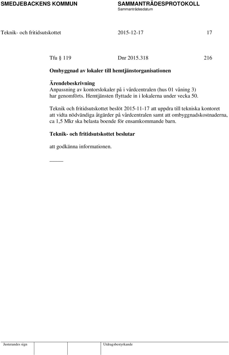 genomförts. Hemtjänsten flyttade in i lokalerna under vecka 50.