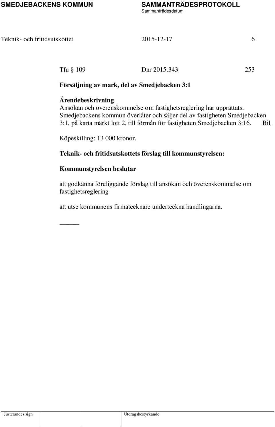 Smedjebackens kommun överlåter och säljer del av fastigheten Smedjebacken 3:1, på karta märkt lott 2, till förmån för fastigheten Smedjebacken 3:16.