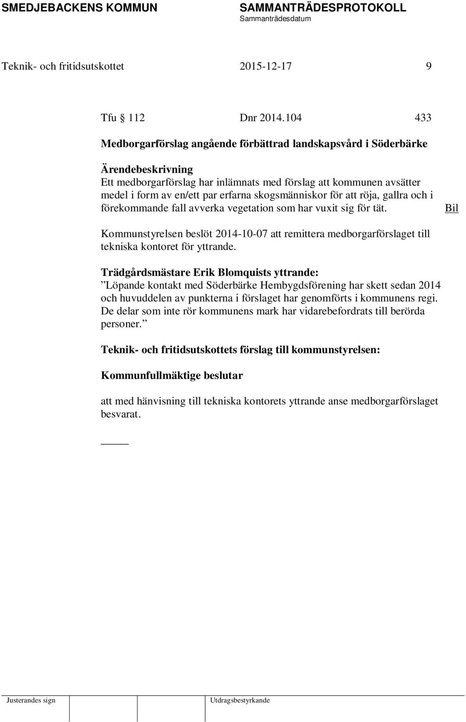 röja, gallra och i förekommande fall avverka vegetation som har vuxit sig för tät. Bil Kommunstyrelsen beslöt 2014-10-07 att remittera medborgarförslaget till tekniska kontoret för yttrande.