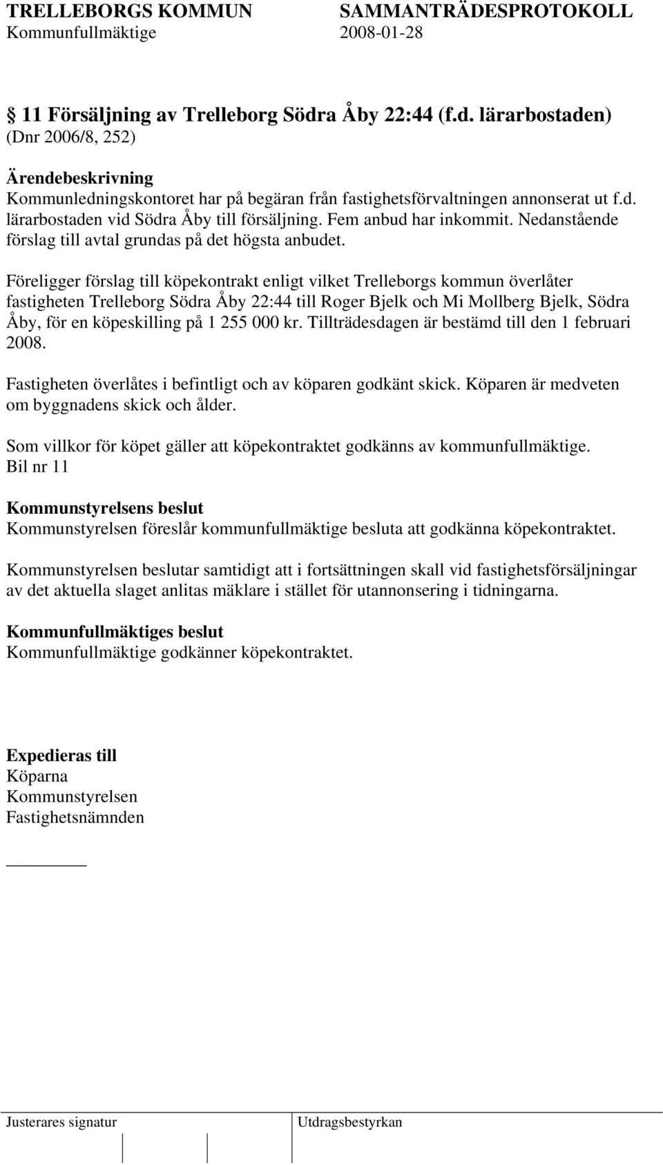 Föreligger förslag till köpekontrakt enligt vilket Trelleborgs kommun överlåter fastigheten Trelleborg Södra Åby 22:44 till Roger Bjelk och Mi Mollberg Bjelk, Södra Åby, för en köpeskilling på 1 255