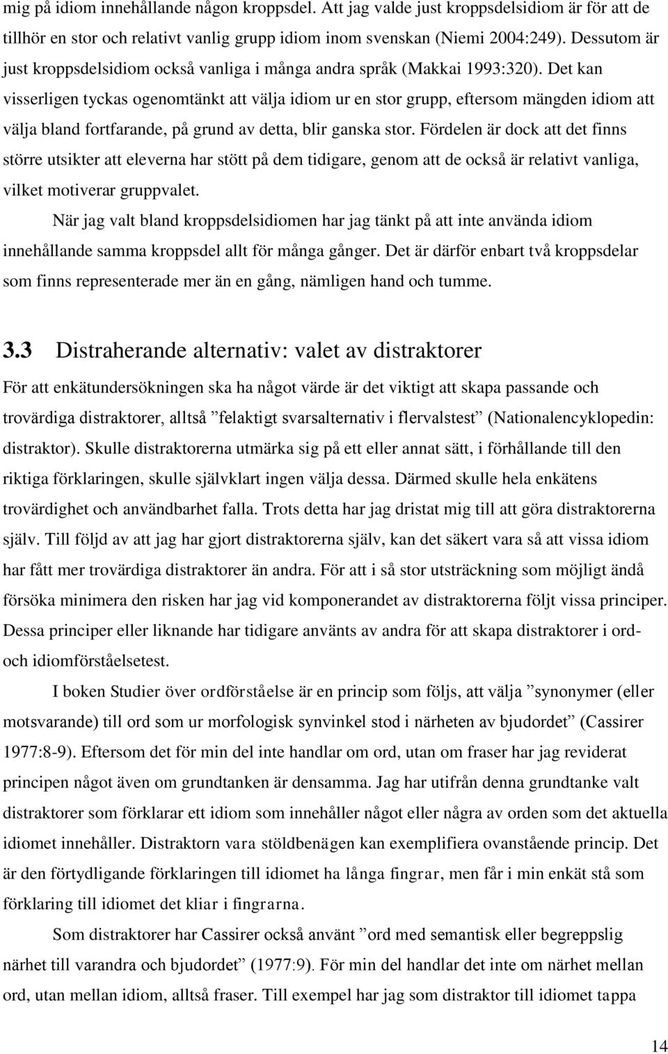 Det kan visserligen tyckas ogenomtänkt att välja idiom ur en stor grupp, eftersom mängden idiom att välja bland fortfarande, på grund av detta, blir ganska stor.
