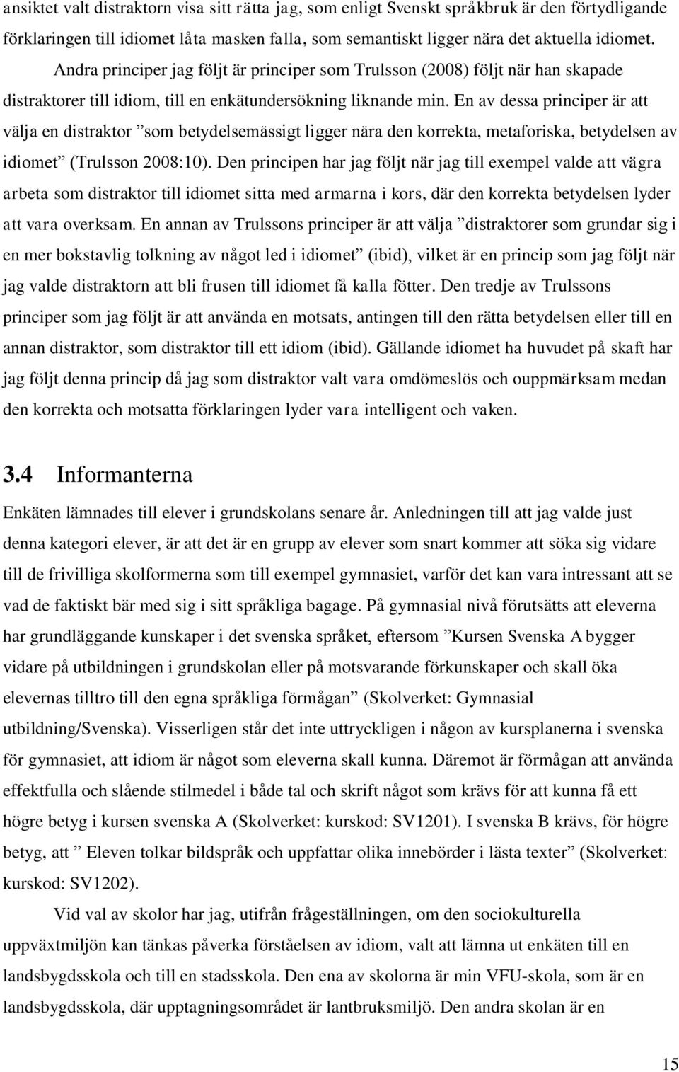 En av dessa principer är att välja en distraktor som betydelsemässigt ligger nära den korrekta, metaforiska, betydelsen av idiomet (Trulsson 8:1).
