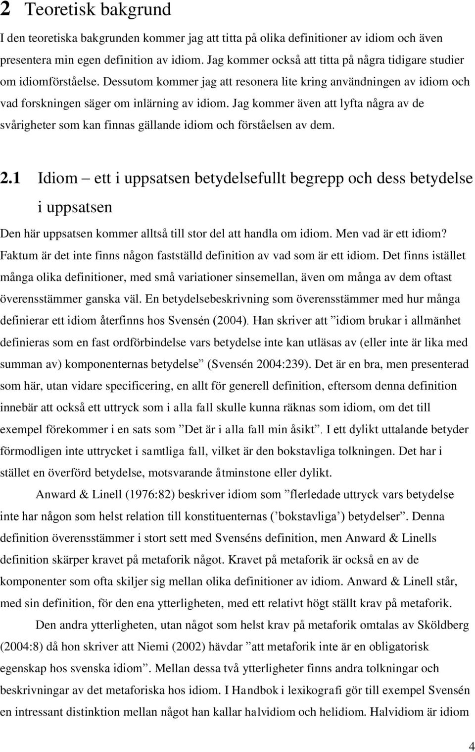 Jag kommer även att lyfta några av de svårigheter som kan finnas gällande idiom och förståelsen av dem. 2.