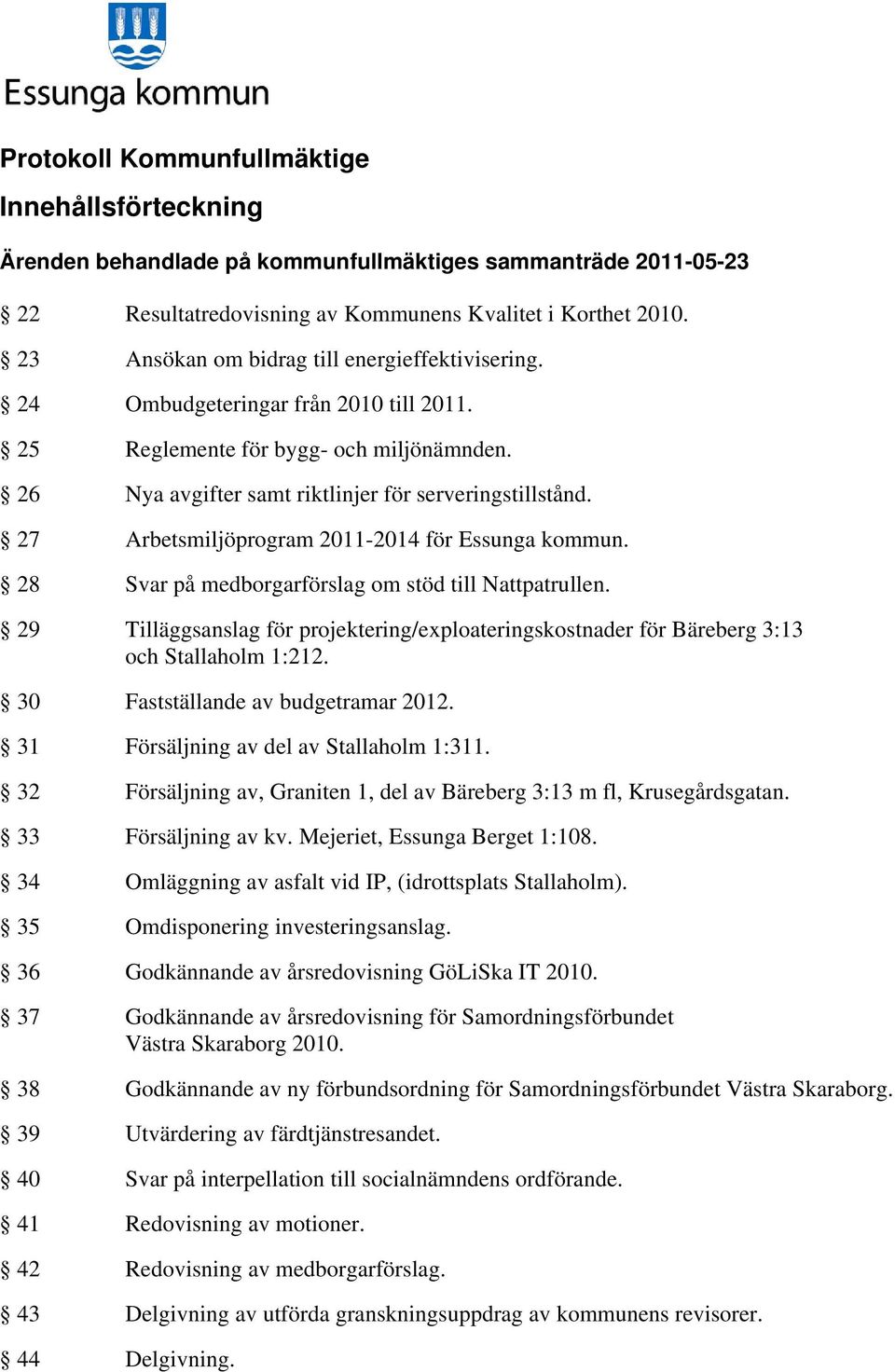 27 Arbetsmiljöprogram 2011-2014 för Essunga kommun. 28 Svar på medborgarförslag om stöd till Nattpatrullen.