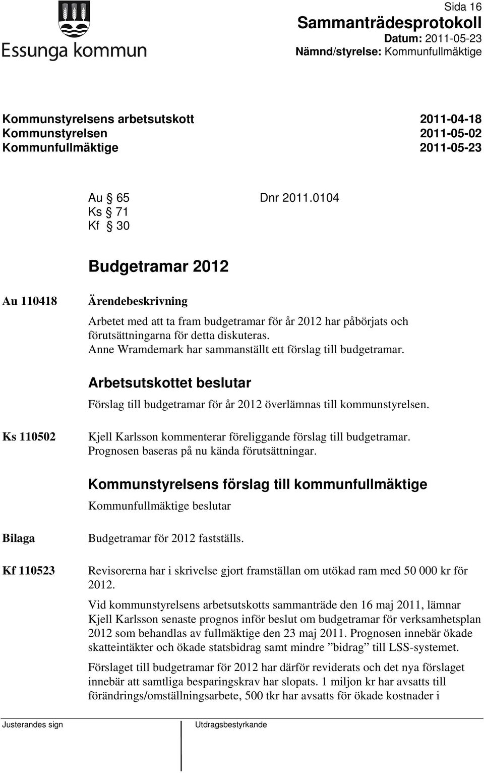 Anne Wramdemark har sammanställt ett förslag till budgetramar. Arbetsutskottet beslutar Förslag till budgetramar för år 2012 överlämnas till kommunstyrelsen.