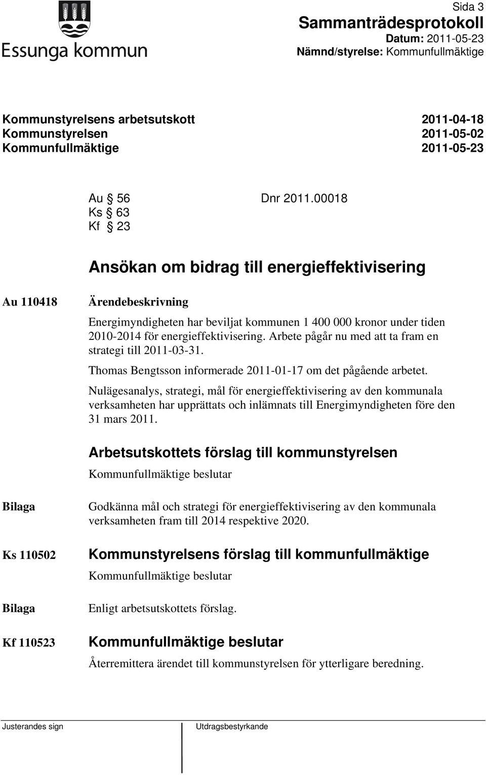 Arbete pågår nu med att ta fram en strategi till 2011-03-31. Thomas Bengtsson informerade 2011-01-17 om det pågående arbetet.