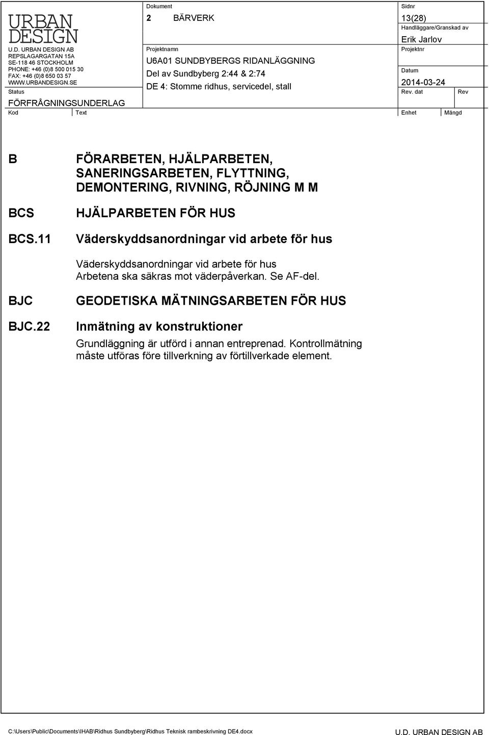 Väderskyddsanordningar vid arbete för hus Väderskyddsanordningar vid arbete för hus Arbetena ska säkras mot