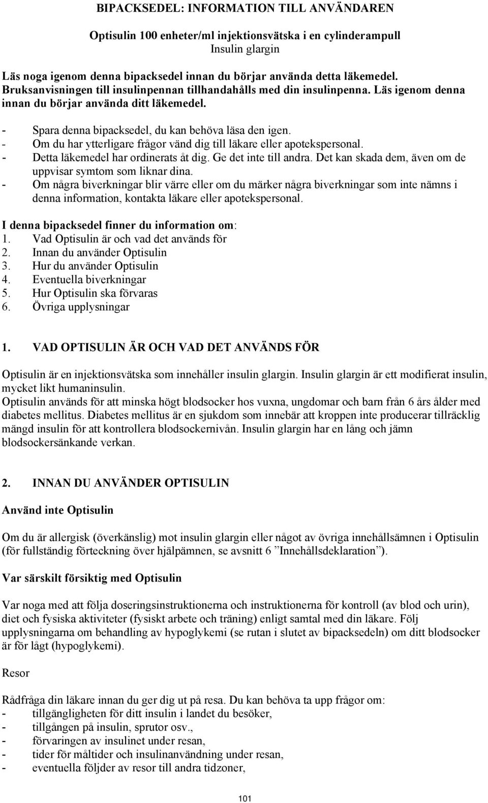 - Om du har ytterligare frågor vänd dig till läkare eller apotekspersonal. - Detta läkemedel har ordinerats åt dig. Ge det inte till andra.