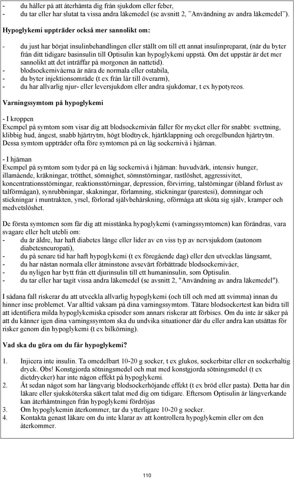 hypoglykemi uppstå. Om det uppstår är det mer sannolikt att det inträffar på morgonen än nattetid).