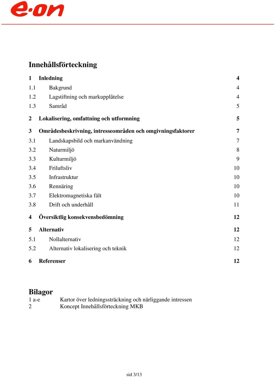 2 Naturmiljö 8 3.3 Kulturmiljö 9 3.4 Friluftsliv 10 3.5 Infrastruktur 10 3.6 Rennäring 10 3.7 Elektromagnetiska fält 10 3.