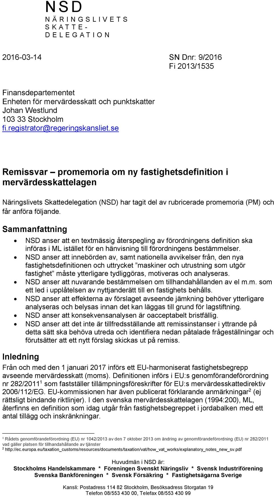 se Remissvar promemoria om ny fastighetsdefinition i mervärdesskattelagen Näringslivets Skattedelegation (NSD) har tagit del av rubricerade promemoria (PM) och får anföra följande.
