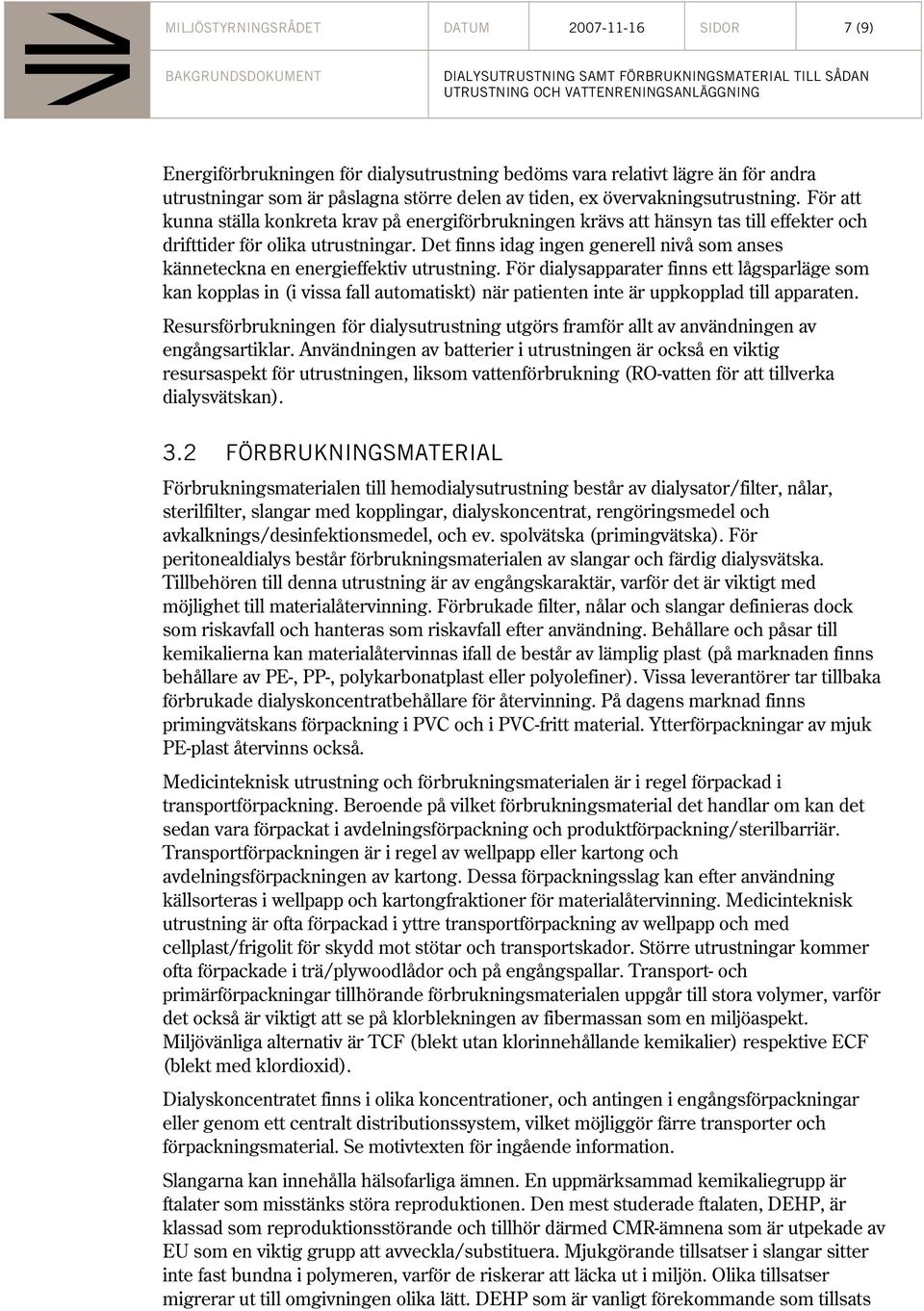 Det finns idag ingen generell nivå som anses känneteckna en energieffektiv utrustning.