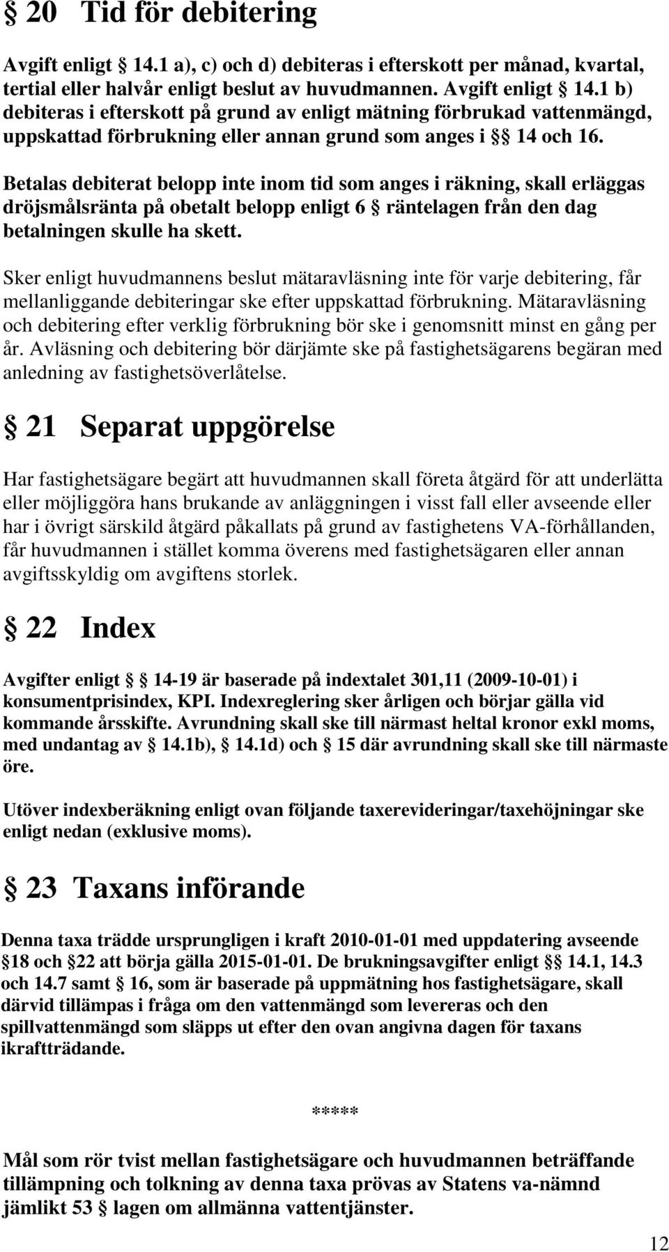 Sker enligt huvudmannens beslut mätaravläsning inte för varje debitering, får mellanliggande debiteringar ske efter uppskattad förbrukning.