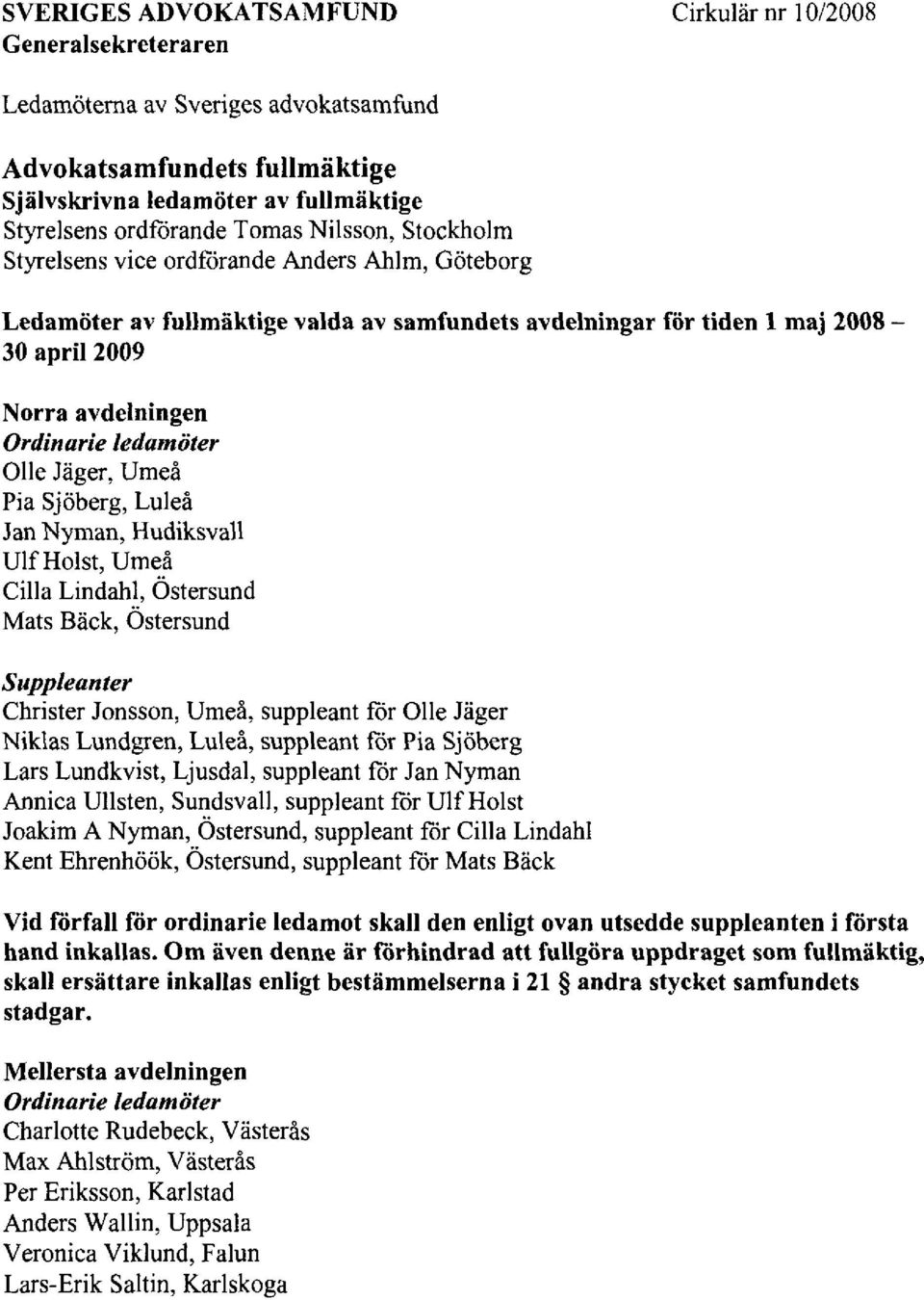 Sjöberg, Luleå Jan Nyman, Hudiksvall Ulf Holst, Umeå Cilla Lindahl, Östersund Mats Bäck, Östersund Christer Jonsson, Umeå, suppleant för Olle Jäger Niklas Lundgren, Luleå, suppleant för Pia Sjöberg