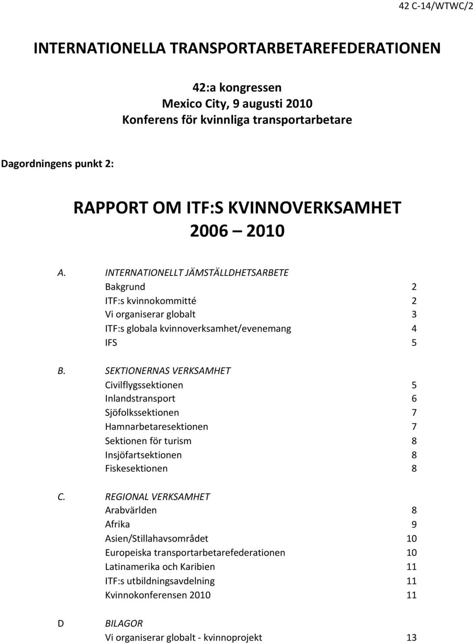 SEKTIONERNAS VERKSAMHET Civilflygssektionen 5 Inlandstransport 6 Sjöfolkssektionen 7 Hamnarbetaresektionen 7 Sektionen för turism 8 Insjöfartsektionen 8 Fiskesektionen 8 C.