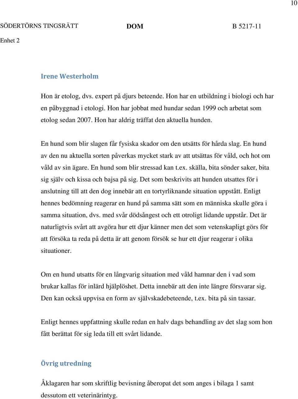 En hund av den nu aktuella sorten påverkas mycket stark av att utsättas för våld, och hot om våld av sin ägare. En hund som blir stressad kan t.ex.