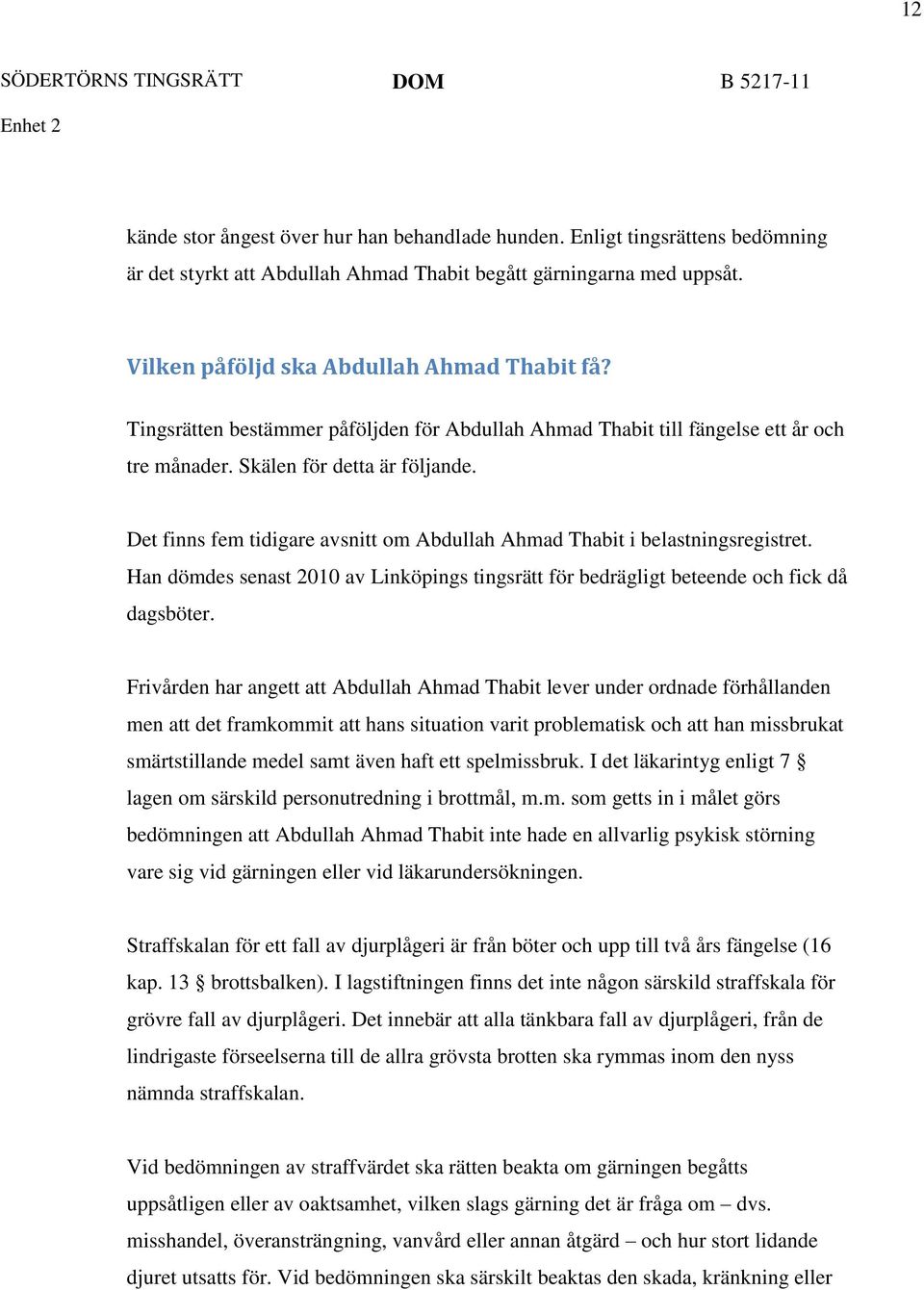 Det finns fem tidigare avsnitt om Abdullah Ahmad Thabit i belastningsregistret. Han dömdes senast 2010 av Linköpings tingsrätt för bedrägligt beteende och fick då dagsböter.