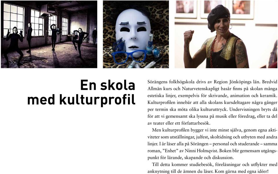 Kulturprofilen innebär att alla skolans kursdeltagare några gånger per termin ska möta olika kulturuttryck.