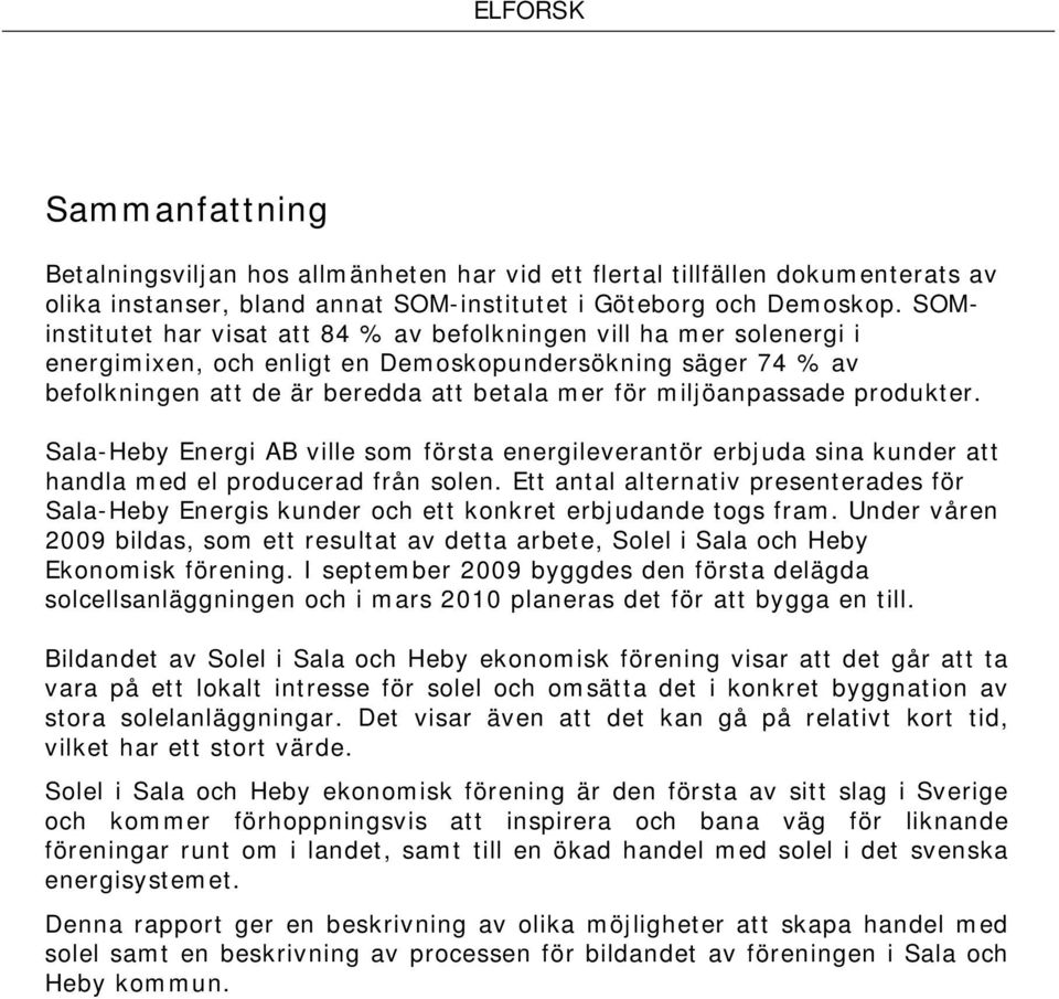 produkter. Sala-Heby Energi AB ville som första energileverantör erbjuda sina kunder att handla med el producerad från solen.