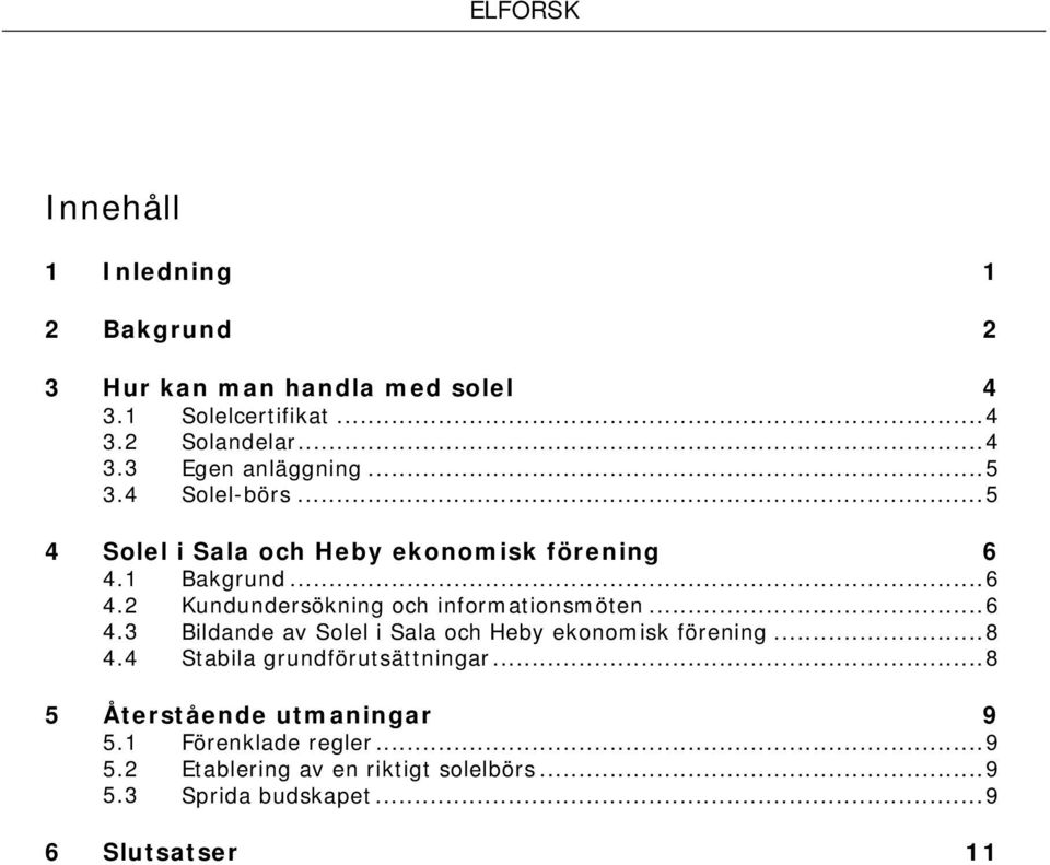 .. 6 4.3 Bildande av Solel i Sala och Heby ekonomisk förening... 8 4.4 Stabila grundförutsättningar.